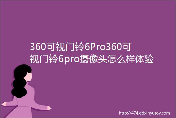 360可视门铃6Pro360可视门铃6pro摄像头怎么样体验六周优缺点评测