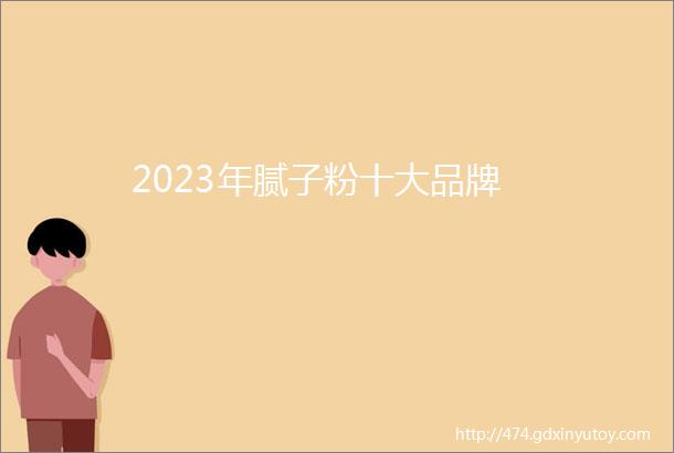 2023年腻子粉十大品牌